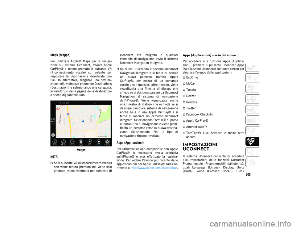 JEEP CHEROKEE 2021 Libretto Uso Manutenzione (in Italian) 305
Maps (Mappe)
Per utilizzare Apple® Maps per la naviga-
zione sul sistema Uconnect, avviare Apple
CarPlay® e tenere premuto il pulsante VR
(Riconoscimento vocale) sul volante JEEP CHEROKEE 2021 Libretto Uso Manutenzione (in Italian) 305
Maps (Mappe)
Per utilizzare Apple® Maps per la naviga-
zione sul sistema Uconnect, avviare Apple
CarPlay® e tenere premuto il pulsante VR
(Riconoscimento vocale) sul volante