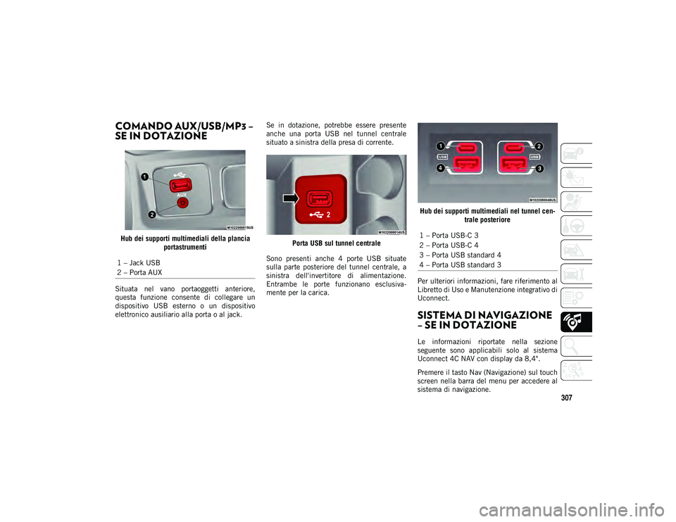 JEEP CHEROKEE 2021 Libretto Uso Manutenzione (in Italian) 307
COMANDO AUX/USB/MP3 –
SE IN DOTAZIONE
Hub dei supporti multimediali della plancia portastrumenti
Situata nel vano portaoggetti anteriore,
questa funzione consente di collegare un
d JEEP CHEROKEE 2021 Libretto Uso Manutenzione (in Italian) 307
COMANDO AUX/USB/MP3 –
SE IN DOTAZIONE
Hub dei supporti multimediali della plancia portastrumenti
Situata nel vano portaoggetti anteriore,
questa funzione consente di collegare un
d