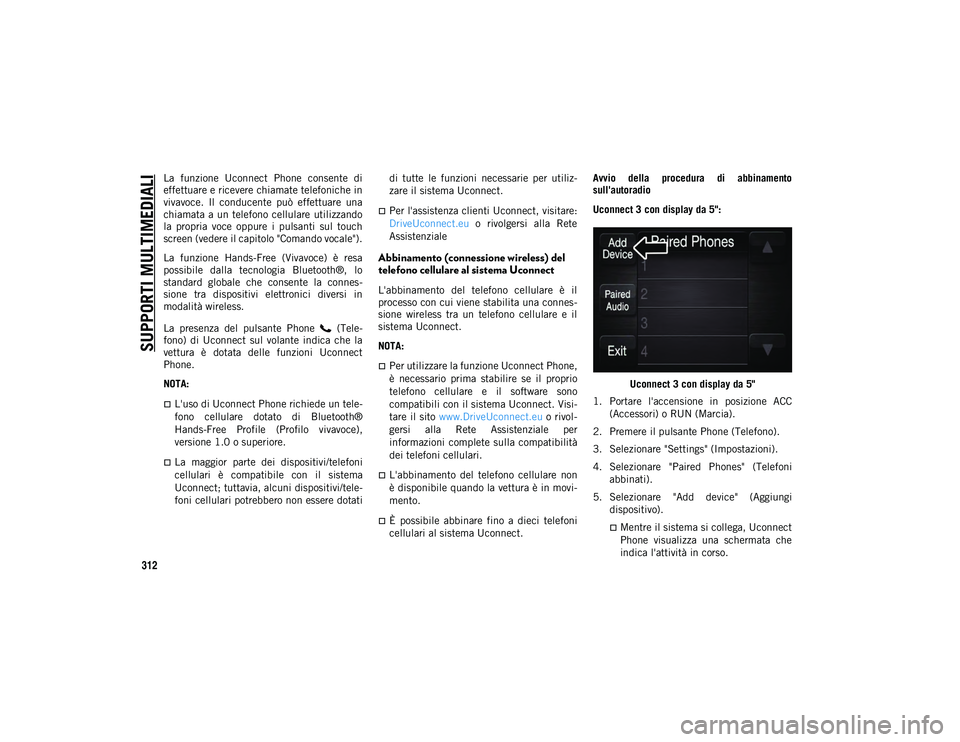 JEEP CHEROKEE 2021 Libretto Uso Manutenzione (in Italian) SUPPORTI MULTIMEDIALI
312
La funzione Uconnect Phone consente di
effettuare e ricevere chiamate telefoniche in
vivavoce. Il conducente può effettuare una
chiamata a un telefono cellulare JEEP CHEROKEE 2021 Libretto Uso Manutenzione (in Italian) SUPPORTI MULTIMEDIALI
312
La funzione Uconnect Phone consente di
effettuare e ricevere chiamate telefoniche in
vivavoce. Il conducente può effettuare una
chiamata a un telefono cellulare