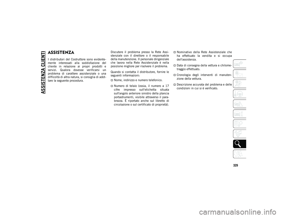 JEEP CHEROKEE 2021 Libretto Uso Manutenzione (in Italian) 329
ASSISTENZA CLIENTI
ASSISTENZA
I distributori del Costruttore sono evidente-
mente interessati alla soddisfazione del
cliente in relazione ai propri prodotti e
servizi. Qualora do JEEP CHEROKEE 2021 Libretto Uso Manutenzione (in Italian) 329
ASSISTENZA CLIENTI
ASSISTENZA
I distributori del Costruttore sono evidente-
mente interessati alla soddisfazione del
cliente in relazione ai propri prodotti e
servizi. Qualora do