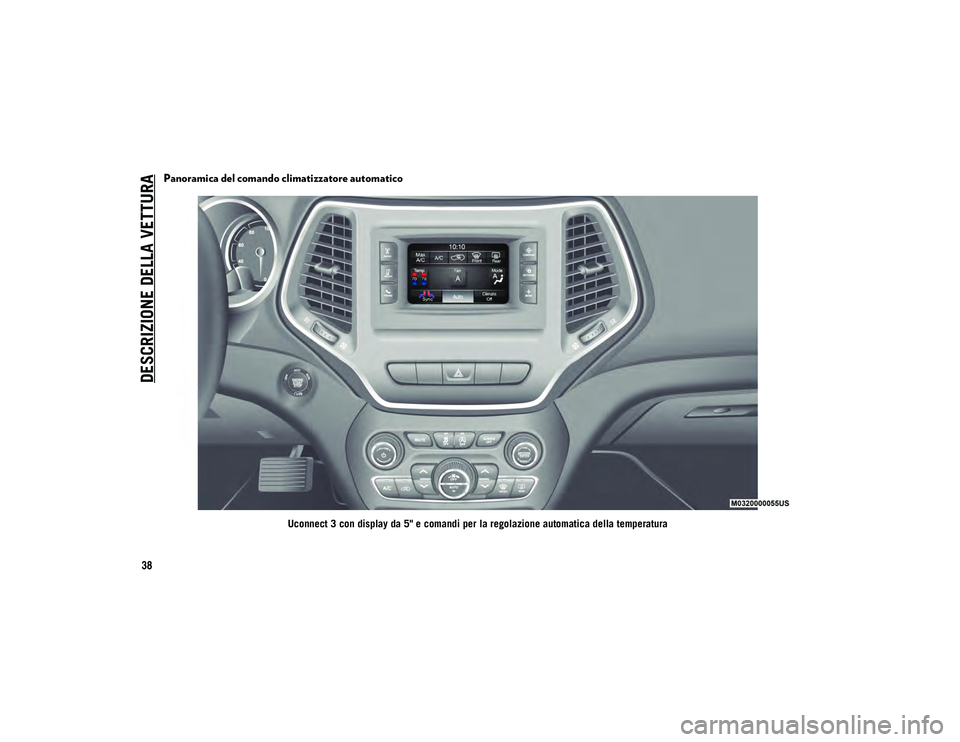 JEEP CHEROKEE 2020  Libretto Uso Manutenzione (in Italian) DESCRIZIONE DELLA VETTURA
38
Panoramica del comando climatizzatore automatico
Uconnect 3 con display da 5" e comandi per la regolazione automatica della temperatura
2020_JEEP_CHEROKEE_UG_LHD_EE.bo