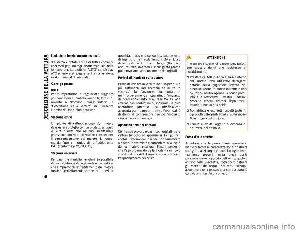 JEEP CHEROKEE 2021  Libretto Uso Manutenzione (in Italian) DESCRIZIONE DELLA VETTURA
48
Esclusione funzionamento manuale
Il  sistema  è dotato anche  di  tutti i  comandi
necessari per una regolazione manuale della
temperatura.  La  dicitura  "AUTO" 