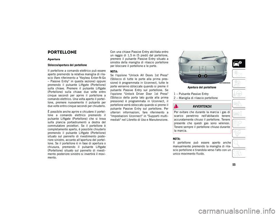 JEEP CHEROKEE 2020 Libretto Uso Manutenzione (in Italian) 55
PORTELLONE
Apertura
Sblocco/apertura del portellone
Il portellone a comando elettrico può essere
aperto premendo la relativa maniglia di rila-
scio (fare riferimento a "Keyless Enter-N-Go JEEP CHEROKEE 2020 Libretto Uso Manutenzione (in Italian) 55
PORTELLONE
Apertura
Sblocco/apertura del portellone
Il portellone a comando elettrico può essere
aperto premendo la relativa maniglia di rila-
scio (fare riferimento a "Keyless Enter-N-Go