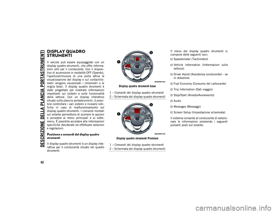 JEEP CHEROKEE 2020 Libretto Uso Manutenzione (in Italian) 62
DESCRIZIONE DELLA PLANCIA PORTASTRUMENTI
DISPLAY QUADRO
STRUMENTI
Il veicolo può essere equipaggiato con un
display quadro strumenti, che offre informa-
zioni utili per il conducente. JEEP CHEROKEE 2020 Libretto Uso Manutenzione (in Italian) 62
DESCRIZIONE DELLA PLANCIA PORTASTRUMENTI
DISPLAY QUADRO
STRUMENTI
Il veicolo può essere equipaggiato con un
display quadro strumenti, che offre informa-
zioni utili per il conducente.