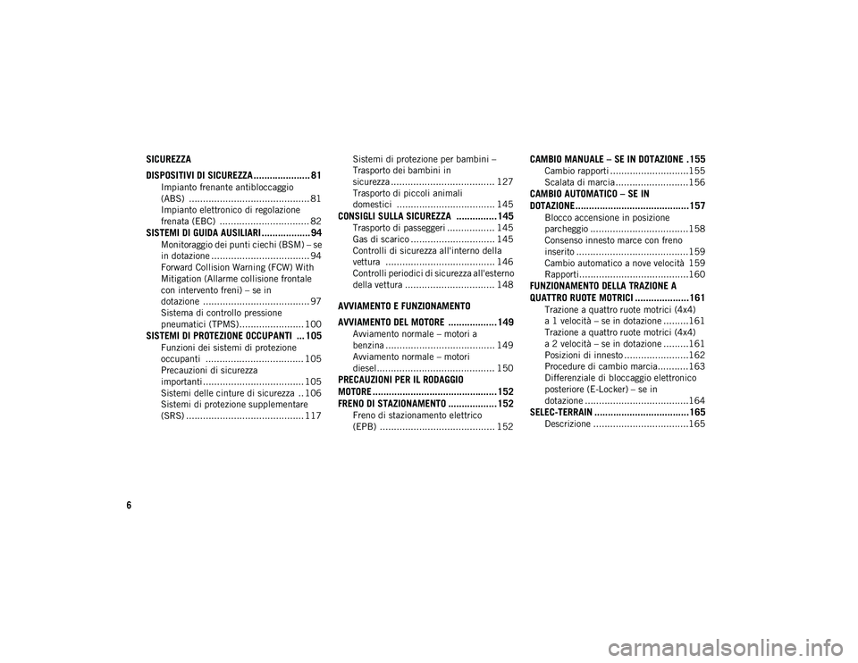 JEEP CHEROKEE 2021  Libretto Uso Manutenzione (in Italian) 6
SICUREZZA
DISPOSITIVI DI SICUREZZA ..................... 81
Impianto frenante antibloccaggio 
(ABS)  ........................................... 81 Impianto elettronico di regolazione 
frenata (EBC)