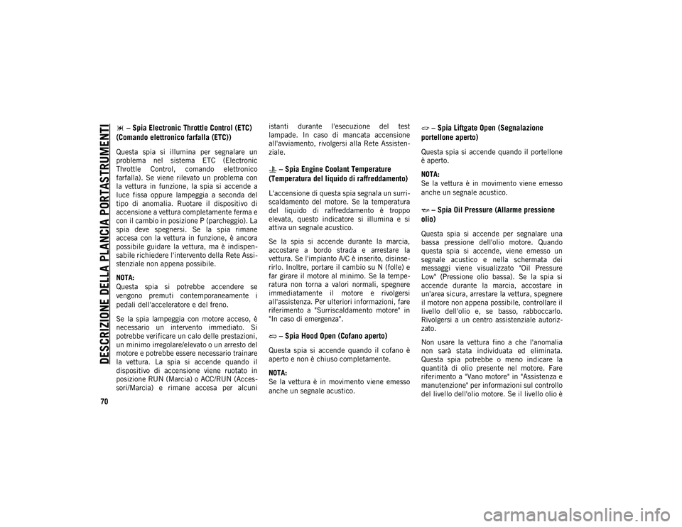 JEEP CHEROKEE 2020 Libretto Uso Manutenzione (in Italian) DESCRIZIONE DELLA PLANCIA PORTASTRUMENTI
70
– Spia Electronic Throttle Control (ETC)
(Comando elettronico farfalla (ETC))
Questa spia si illumina per segnalare un
problema nel sistema ET JEEP CHEROKEE 2020 Libretto Uso Manutenzione (in Italian) DESCRIZIONE DELLA PLANCIA PORTASTRUMENTI
70
– Spia Electronic Throttle Control (ETC)
(Comando elettronico farfalla (ETC))
Questa spia si illumina per segnalare un
problema nel sistema ET