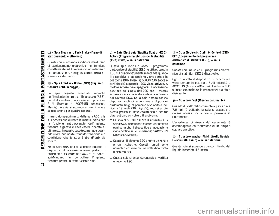 JEEP CHEROKEE 2020 Libretto Uso Manutenzione (in Italian) DESCRIZIONE DELLA PLANCIA PORTASTRUMENTI
72
– Spia Electronic Park Brake (Freno di
stazionamento elettronico)
Questa spia si accende a indicare che il freno
di stazionamento elettronico non fu JEEP CHEROKEE 2020 Libretto Uso Manutenzione (in Italian) DESCRIZIONE DELLA PLANCIA PORTASTRUMENTI
72
– Spia Electronic Park Brake (Freno di
stazionamento elettronico)
Questa spia si accende a indicare che il freno
di stazionamento elettronico non fu