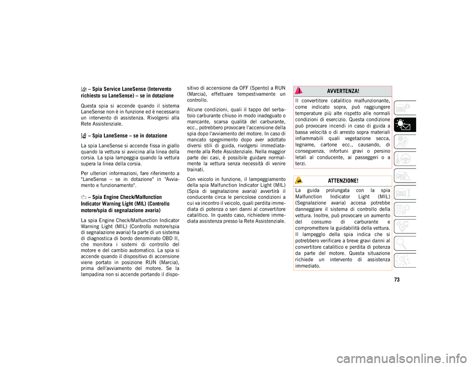 JEEP CHEROKEE 2020 Libretto Uso Manutenzione (in Italian) 73
– Spia Service LaneSense (Intervento
richiesto su LaneSense) – se in dotazione
Questa spia si accende quando il sistema
LaneSense non è in funzione ed è necessario
un intervento di JEEP CHEROKEE 2020 Libretto Uso Manutenzione (in Italian) 73
– Spia Service LaneSense (Intervento
richiesto su LaneSense) – se in dotazione
Questa spia si accende quando il sistema
LaneSense non è in funzione ed è necessario
un intervento di