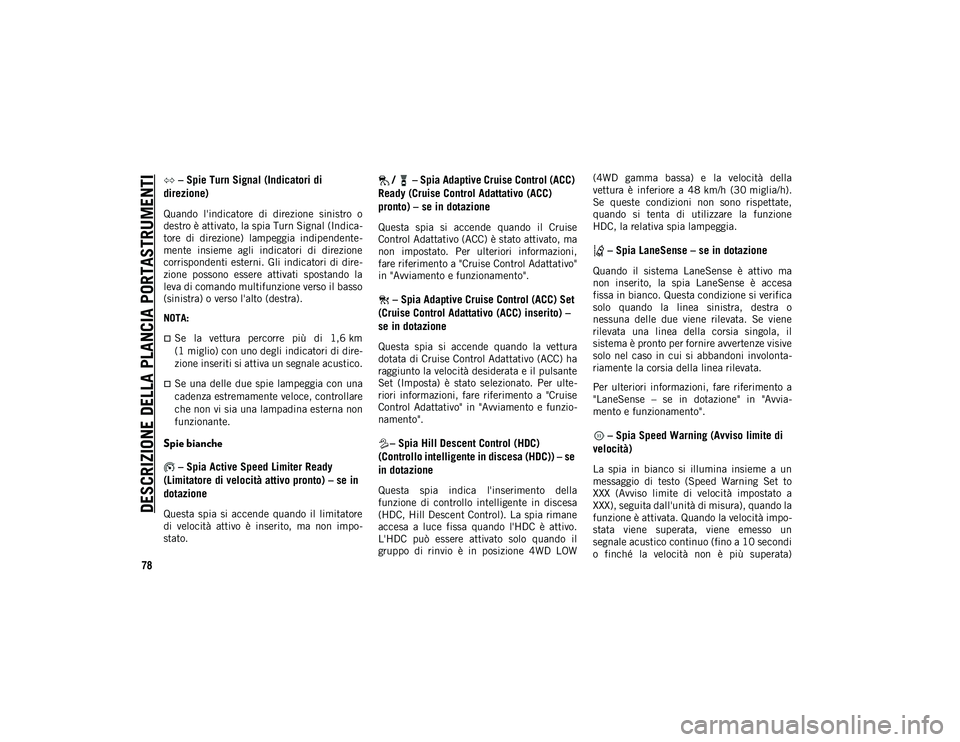 JEEP CHEROKEE 2020 Libretto Uso Manutenzione (in Italian) DESCRIZIONE DELLA PLANCIA PORTASTRUMENTI
78
– Spie Turn Signal (Indicatori di
direzione)
Quando l'indicatore di direzione sinistro o
destro è attivato, la spia Turn Signal (Indica-
tor JEEP CHEROKEE 2020 Libretto Uso Manutenzione (in Italian) DESCRIZIONE DELLA PLANCIA PORTASTRUMENTI
78
– Spie Turn Signal (Indicatori di
direzione)
Quando l'indicatore di direzione sinistro o
destro è attivato, la spia Turn Signal (Indica-
tor