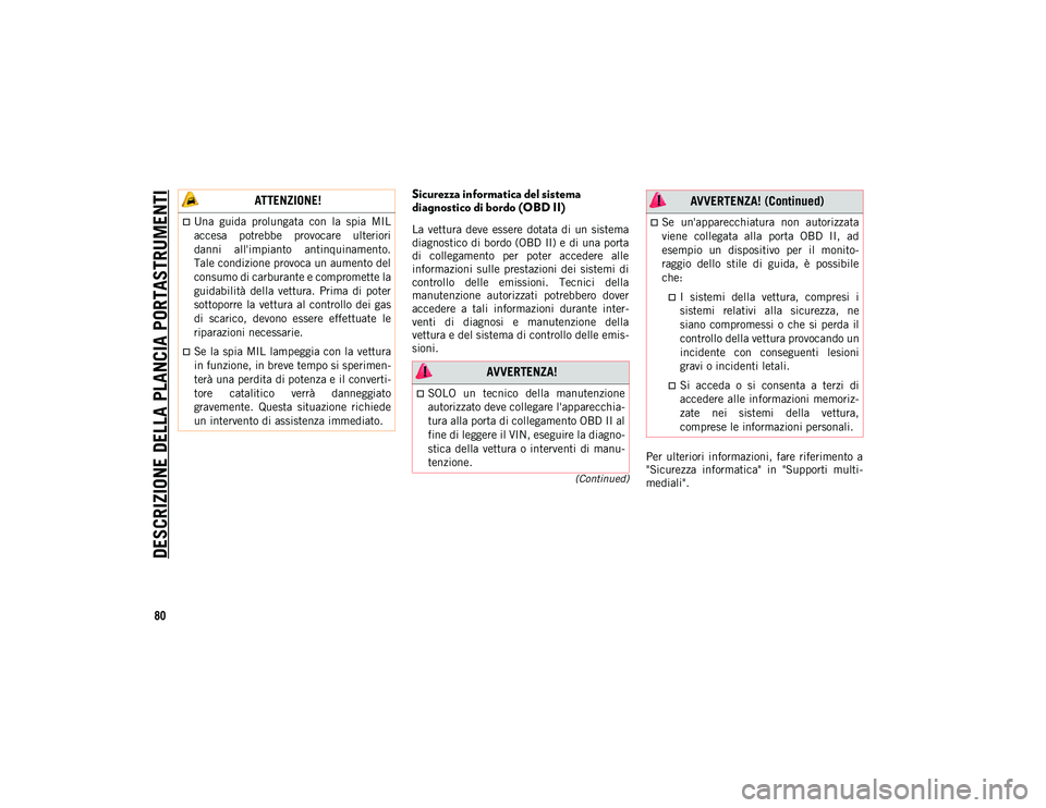 JEEP CHEROKEE 2021 Libretto Uso Manutenzione (in Italian) DESCRIZIONE DELLA PLANCIA PORTASTRUMENTI
80
(Continued)
Sicurezza informatica del sistema
diagnostico di bordo (OBD II)
La vettura deve essere dotata di un sistema
diagnostico di bordo (OBD II JEEP CHEROKEE 2021 Libretto Uso Manutenzione (in Italian) DESCRIZIONE DELLA PLANCIA PORTASTRUMENTI
80
(Continued)
Sicurezza informatica del sistema
diagnostico di bordo (OBD II)
La vettura deve essere dotata di un sistema
diagnostico di bordo (OBD II