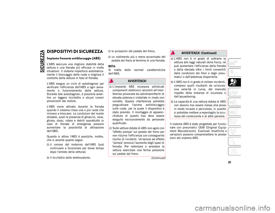 JEEP CHEROKEE 2021 Libretto Uso Manutenzione (in Italian) 81
(Continued)
SICUREZZA
DISPOSITIVI DI SICUREZZA
Impianto frenante antibloccaggio (ABS)
L'ABS assicura una migliore stabilità della
vettura e una frenata più efficace in molte
situ JEEP CHEROKEE 2021 Libretto Uso Manutenzione (in Italian) 81
(Continued)
SICUREZZA
DISPOSITIVI DI SICUREZZA
Impianto frenante antibloccaggio (ABS)
L'ABS assicura una migliore stabilità della
vettura e una frenata più efficace in molte
situ