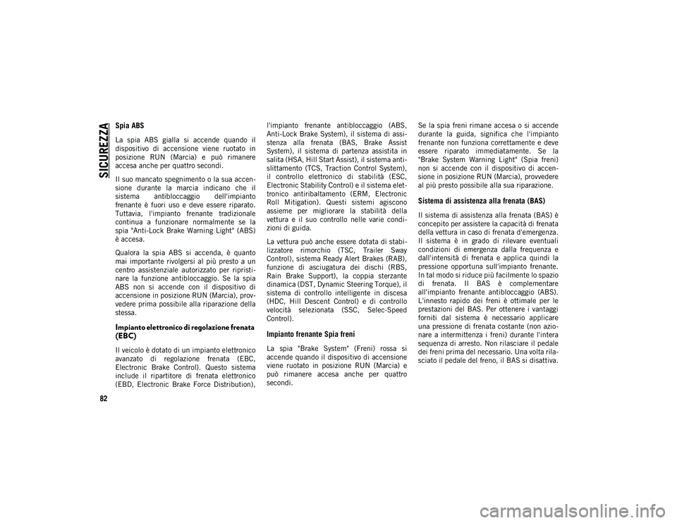JEEP CHEROKEE 2021 Libretto Uso Manutenzione (in Italian) SICUREZZA
82
Spia ABS
La spia ABS gialla si accende quando il
dispositivo di accensione viene ruotato in
posizione RUN (Marcia) e può rimanere
accesa anche per quattro secondi.
Il su JEEP CHEROKEE 2021 Libretto Uso Manutenzione (in Italian) SICUREZZA
82
Spia ABS
La spia ABS gialla si accende quando il
dispositivo di accensione viene ruotato in
posizione RUN (Marcia) e può rimanere
accesa anche per quattro secondi.
Il su