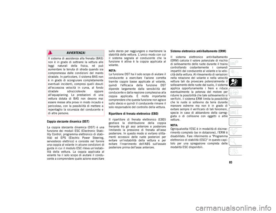 JEEP CHEROKEE 2021 Libretto Uso Manutenzione (in Italian) 83
Coppia sterzante dinamica (DST)
La coppia sterzante dinamica (DST) è una
funzione dei moduli ESC (Electronic Stabi-
lity Control, programma elettronico di stabi-
lità) ed EPS (El JEEP CHEROKEE 2021 Libretto Uso Manutenzione (in Italian) 83
Coppia sterzante dinamica (DST)
La coppia sterzante dinamica (DST) è una
funzione dei moduli ESC (Electronic Stabi-
lity Control, programma elettronico di stabi-
lità) ed EPS (El