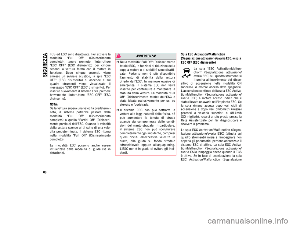 JEEP CHEROKEE 2021 Libretto Uso Manutenzione (in Italian) SICUREZZA
86
TCS ed ESC sono disattivate. Per attivare la
modalità "Full Off" (Disinserimento
completo), tenere premuto l'interruttore
"ESC OFF" (ESC disinserito) per c JEEP CHEROKEE 2021 Libretto Uso Manutenzione (in Italian) SICUREZZA
86
TCS ed ESC sono disattivate. Per attivare la
modalità "Full Off" (Disinserimento
completo), tenere premuto l'interruttore
"ESC OFF" (ESC disinserito) per c