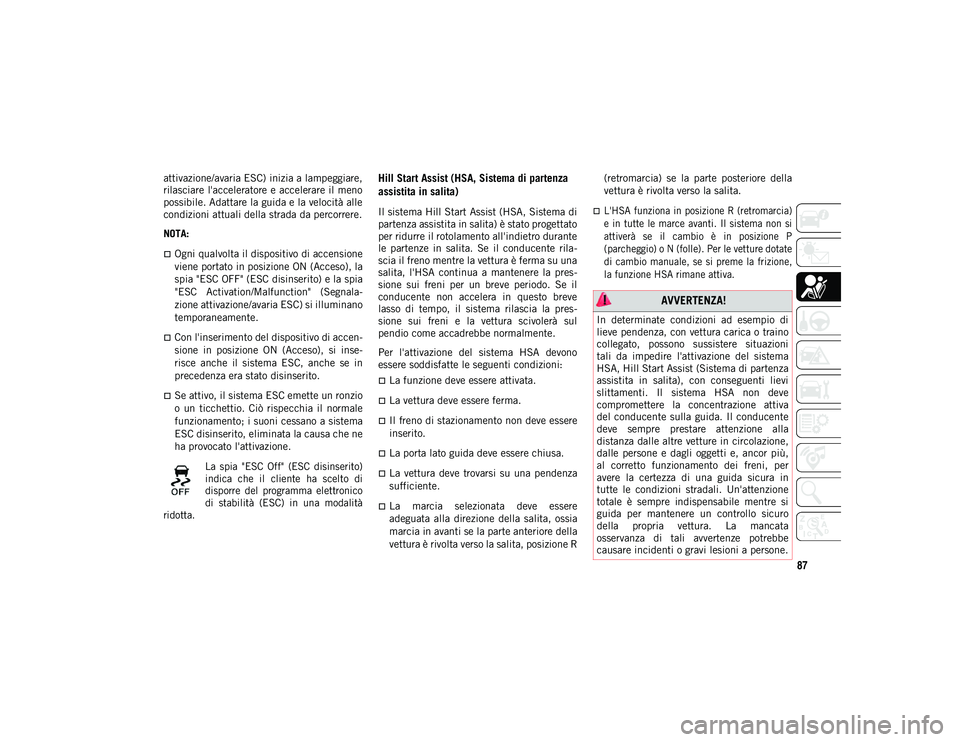 JEEP CHEROKEE 2021 Libretto Uso Manutenzione (in Italian) 87
attivazione/avaria ESC) inizia a lampeggiare,
rilasciare l'acceleratore e accelerare il meno
possibile. Adattare la guida e la velocità alle
condizioni attuali della strada da percorrere.
NOT JEEP CHEROKEE 2021 Libretto Uso Manutenzione (in Italian) 87
attivazione/avaria ESC) inizia a lampeggiare,
rilasciare l'acceleratore e accelerare il meno
possibile. Adattare la guida e la velocità alle
condizioni attuali della strada da percorrere.
NOT