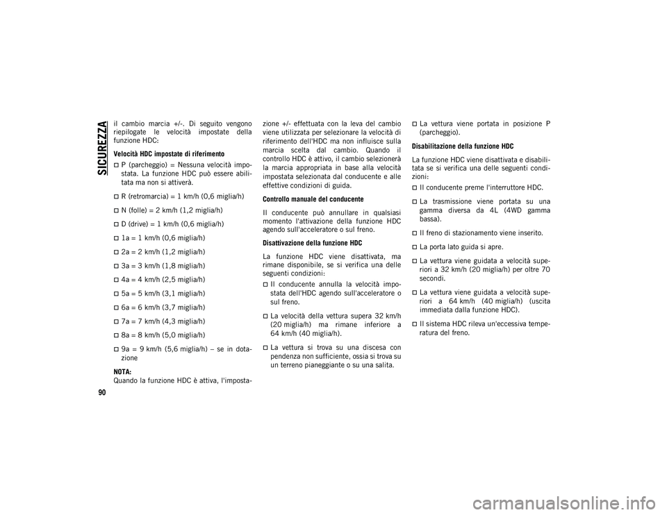 JEEP CHEROKEE 2020  Libretto Uso Manutenzione (in Italian) SICUREZZA
90
il  cambio  marcia  +/-.  Di  seguito  vengono
riepilogate  le  velocità  impostate  della
funzione HDC:
Velocità HDC impostate di riferimento
P  (parcheggio)  =  Nessuna  velocità 