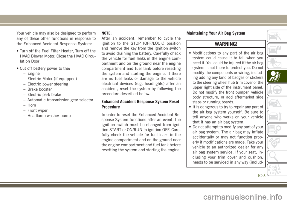 JEEP CHEROKEE 2018 Owner handbook (in English) Your vehicle may also be designed to perform
any of these other functions in response to
the Enhanced Accident Response System:
• Turn off the Fuel Filter Heater, Turn off theHVAC Blower Motor, Clos JEEP CHEROKEE 2018 Owner handbook (in English) Your vehicle may also be designed to perform
any of these other functions in response to
the Enhanced Accident Response System:
• Turn off the Fuel Filter Heater, Turn off theHVAC Blower Motor, Clos