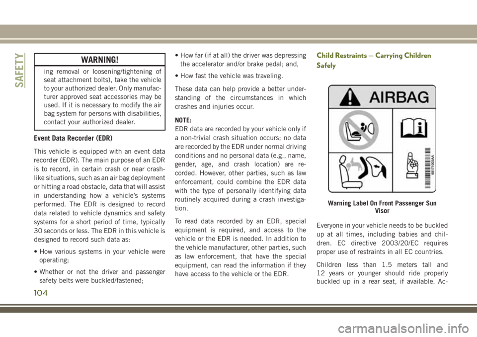 JEEP CHEROKEE 2018 Owner handbook (in English) WARNING!
ing removal or loosening/tightening of
seat attachment bolts), take the vehicle
to your authorized dealer. Only manufac-
turer approved seat accessories may be
used. If it is necessary to mod JEEP CHEROKEE 2018 Owner handbook (in English) WARNING!
ing removal or loosening/tightening of
seat attachment bolts), take the vehicle
to your authorized dealer. Only manufac-
turer approved seat accessories may be
used. If it is necessary to mod