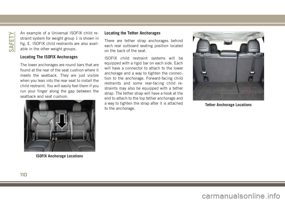 JEEP CHEROKEE 2018 Owner handbook (in English) An example of a Universal ISOFIX child re-
straint system for weight group 1 is shown in
fig. E. ISOFIX child restraints are also avail-
able in the other weight groups.
Locating The ISOFIX Anchorages JEEP CHEROKEE 2018 Owner handbook (in English) An example of a Universal ISOFIX child re-
straint system for weight group 1 is shown in
fig. E. ISOFIX child restraints are also avail-
able in the other weight groups.
Locating The ISOFIX Anchorages