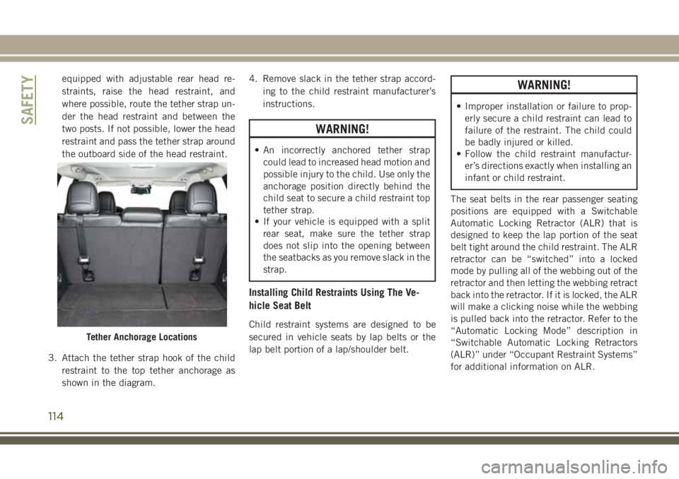 JEEP CHEROKEE 2018 Owner handbook (in English) equipped with adjustable rear head re-
straints, raise the head restraint, and
where possible, route the tether strap un-
der the head restraint and between the
two posts. If not possible, lower the h JEEP CHEROKEE 2018 Owner handbook (in English) equipped with adjustable rear head re-
straints, raise the head restraint, and
where possible, route the tether strap un-
der the head restraint and between the
two posts. If not possible, lower the h