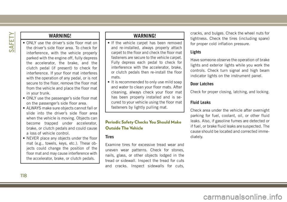 JEEP CHEROKEE 2018 Owner handbook (in English) WARNING!
• ONLY use the driver’s side floor mat onthe driver’s side floor area. To check for
interference, with the vehicle properly
parked with the engine off, fully depress
the accelerator, th JEEP CHEROKEE 2018 Owner handbook (in English) WARNING!
• ONLY use the driver’s side floor mat onthe driver’s side floor area. To check for
interference, with the vehicle properly
parked with the engine off, fully depress
the accelerator, th
