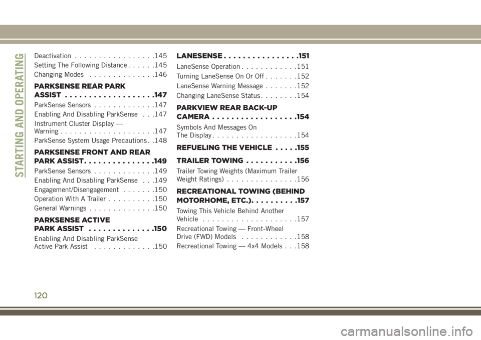 JEEP CHEROKEE 2018 Owner handbook (in English) Deactivation.................145
Setting The Following Distance ......145
Changing Modes ..............146
PARKSENSE REAR PARK
ASSIST ...................147
ParkSense Sensors .............147
Enabling JEEP CHEROKEE 2018 Owner handbook (in English) Deactivation.................145
Setting The Following Distance ......145
Changing Modes ..............146
PARKSENSE REAR PARK
ASSIST ...................147
ParkSense Sensors .............147
Enabling
