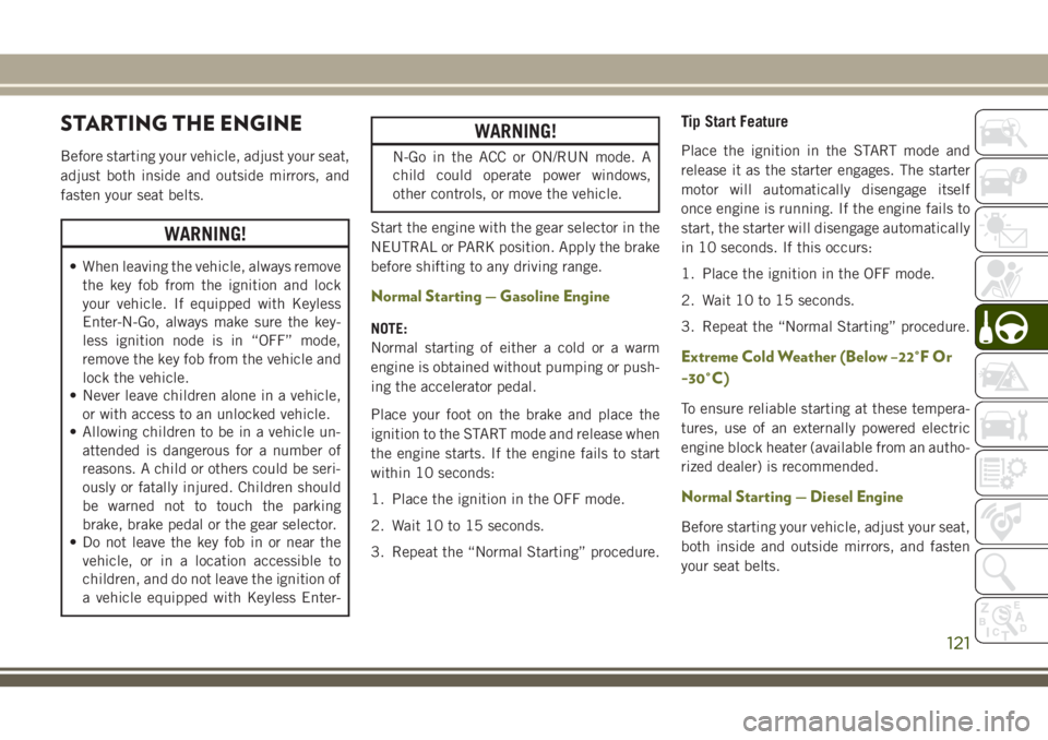 JEEP CHEROKEE 2018 Owner handbook (in English) STARTING THE ENGINE
Before starting your vehicle, adjust your seat,
adjust both inside and outside mirrors, and
fasten your seat belts.
WARNING!
• When leaving the vehicle, always removethe key fob JEEP CHEROKEE 2018 Owner handbook (in English) STARTING THE ENGINE
Before starting your vehicle, adjust your seat,
adjust both inside and outside mirrors, and
fasten your seat belts.
WARNING!
• When leaving the vehicle, always removethe key fob