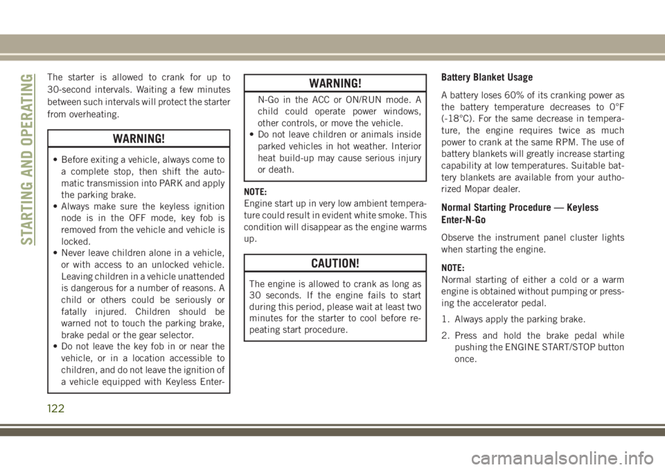 JEEP CHEROKEE 2018 Owner handbook (in English) The starter is allowed to crank for up to
30-second intervals. Waiting a few minutes
between such intervals will protect the starter
from overheating.
WARNING!
• Before exiting a vehicle, always com JEEP CHEROKEE 2018 Owner handbook (in English) The starter is allowed to crank for up to
30-second intervals. Waiting a few minutes
between such intervals will protect the starter
from overheating.
WARNING!
• Before exiting a vehicle, always com