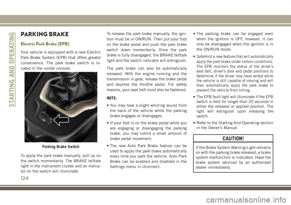 JEEP CHEROKEE 2018 Owner handbook (in English) PARKING BRAKE
Electric Park Brake (EPB)
Your vehicle is equipped with a new Electric
Park Brake System (EPB) that offers greater
convenience. The park brake switch is lo-
cated in the center console.
JEEP CHEROKEE 2018 Owner handbook (in English) PARKING BRAKE
Electric Park Brake (EPB)
Your vehicle is equipped with a new Electric
Park Brake System (EPB) that offers greater
convenience. The park brake switch is lo-
cated in the center console.