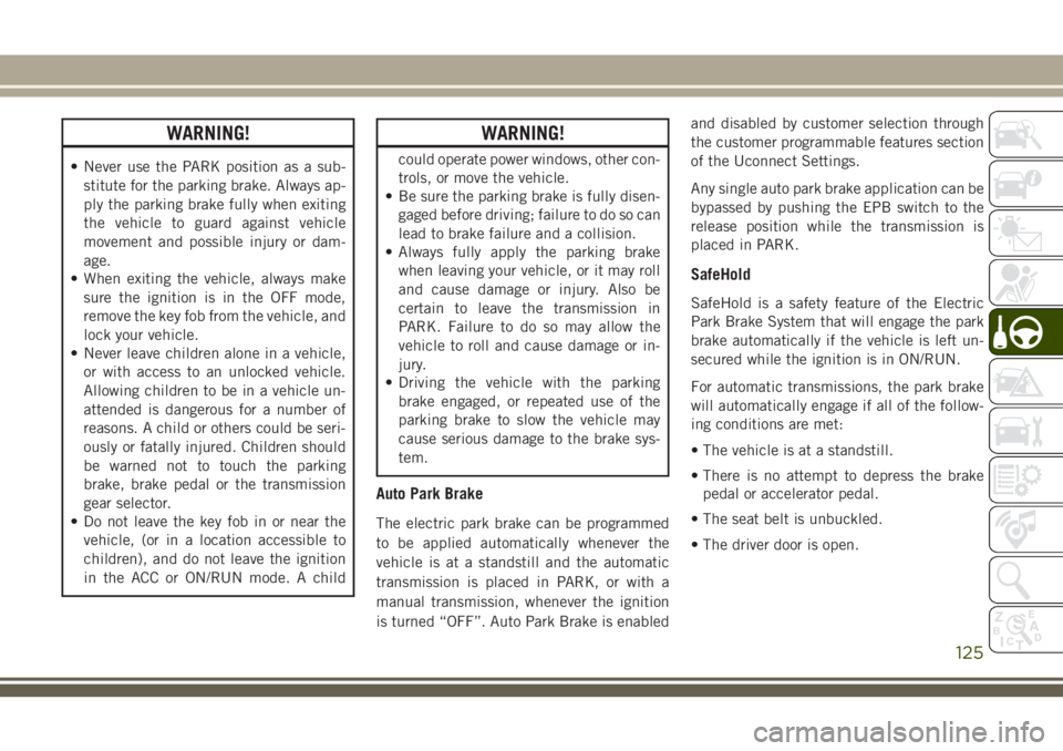 JEEP CHEROKEE 2018 Owner handbook (in English) WARNING!
• Never use the PARK position as a sub-stitute for the parking brake. Always ap-
ply the parking brake fully when exiting
the vehicle to guard against vehicle
movement and possible injury o JEEP CHEROKEE 2018 Owner handbook (in English) WARNING!
• Never use the PARK position as a sub-stitute for the parking brake. Always ap-
ply the parking brake fully when exiting
the vehicle to guard against vehicle
movement and possible injury o