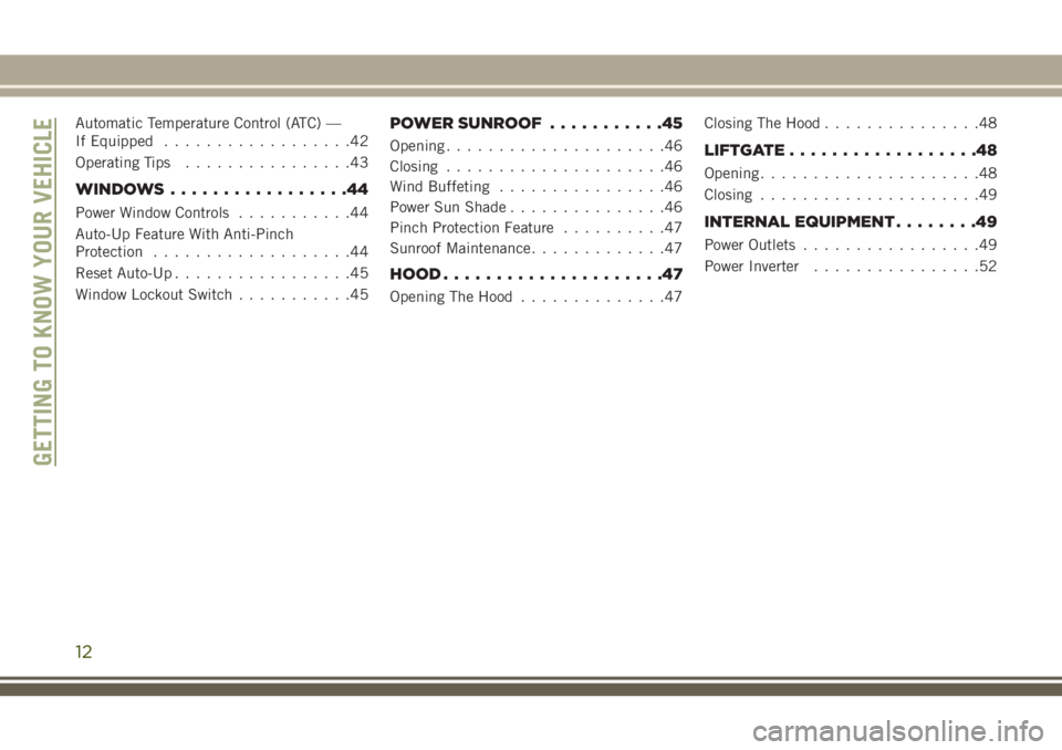 JEEP CHEROKEE 2018 Owner handbook (in English) Automatic Temperature Control (ATC) —
If Equipped..................42
Operating Tips ................43
WINDOWS.................44
Power Window Controls ...........44
Auto-Up Feature With Anti-Pinch JEEP CHEROKEE 2018 Owner handbook (in English) Automatic Temperature Control (ATC) —
If Equipped..................42
Operating Tips ................43
WINDOWS.................44
Power Window Controls ...........44
Auto-Up Feature With Anti-Pinch