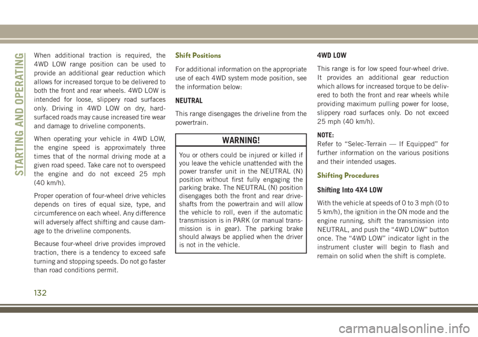 JEEP CHEROKEE 2018 Owner handbook (in English) When additional traction is required, the
4WD LOW range position can be used to
provide an additional gear reduction which
allows for increased torque to be delivered to
both the front and rear wheels JEEP CHEROKEE 2018 Owner handbook (in English) When additional traction is required, the
4WD LOW range position can be used to
provide an additional gear reduction which
allows for increased torque to be delivered to
both the front and rear wheels