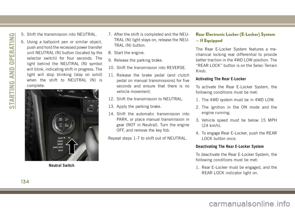 JEEP CHEROKEE 2018 Owner handbook (in English) 5. Shift the transmission into NEUTRAL.
6. Using a ballpoint pen or similar object,push and hold the recessed power transfer
unit NEUTRAL (N) button (located by the
selector switch) for four seconds. JEEP CHEROKEE 2018 Owner handbook (in English) 5. Shift the transmission into NEUTRAL.
6. Using a ballpoint pen or similar object,push and hold the recessed power transfer
unit NEUTRAL (N) button (located by the
selector switch) for four seconds.