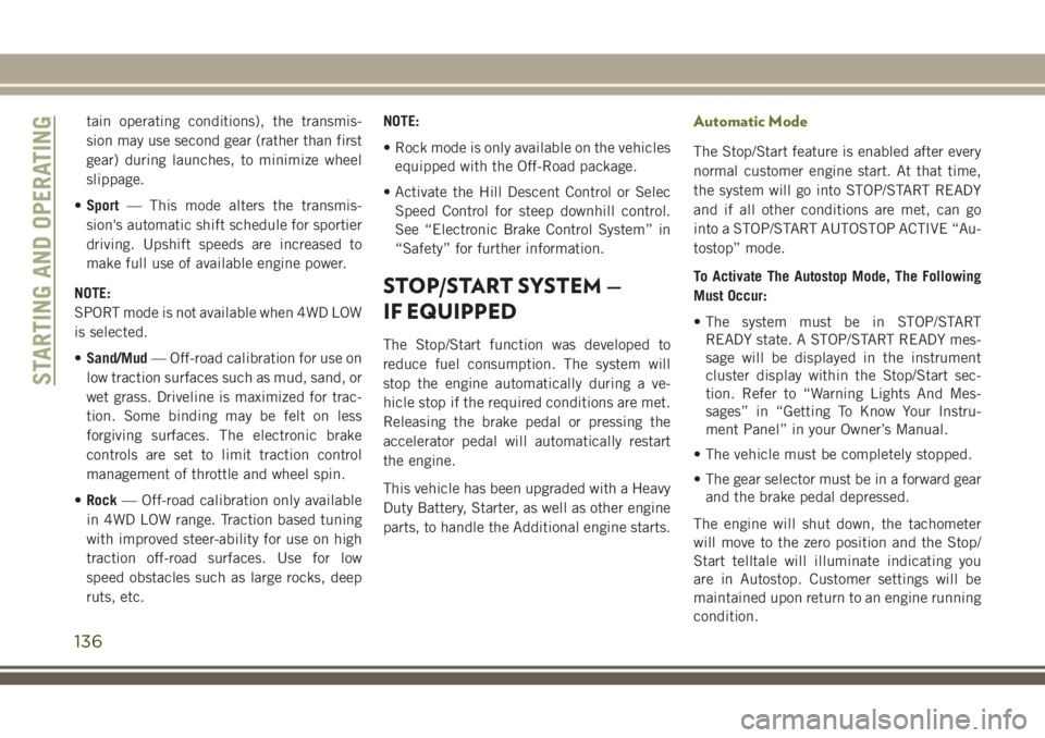 JEEP CHEROKEE 2018 Owner handbook (in English) tain operating conditions), the transmis-
sion may use second gear (rather than first
gear) during launches, to minimize wheel
slippage.
• Sport — This mode alters the transmis-
sion's automat JEEP CHEROKEE 2018 Owner handbook (in English) tain operating conditions), the transmis-
sion may use second gear (rather than first
gear) during launches, to minimize wheel
slippage.
• Sport — This mode alters the transmis-
sion's automat