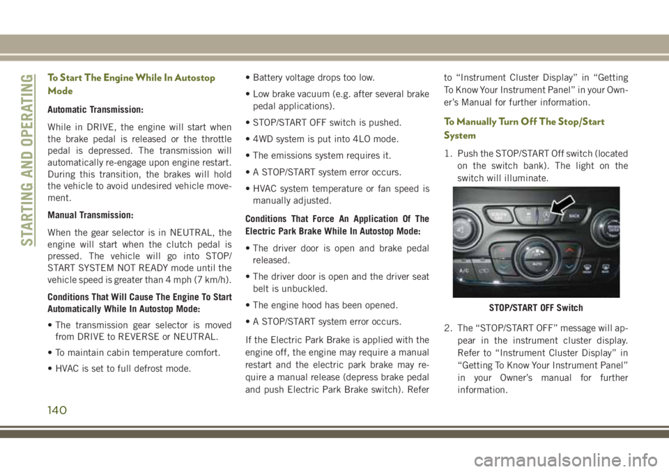 JEEP CHEROKEE 2018 Owner handbook (in English) To Start The Engine While In Autostop
Mode
Automatic Transmission:
While in DRIVE, the engine will start when
the brake pedal is released or the throttle
pedal is depressed. The transmission will
auto JEEP CHEROKEE 2018 Owner handbook (in English) To Start The Engine While In Autostop
Mode
Automatic Transmission:
While in DRIVE, the engine will start when
the brake pedal is released or the throttle
pedal is depressed. The transmission will
auto