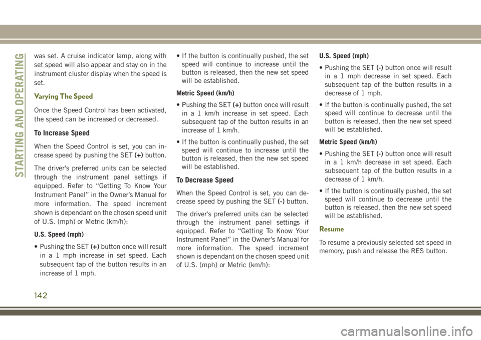 JEEP CHEROKEE 2018 Owner handbook (in English) was set. A cruise indicator lamp, along with
set speed will also appear and stay on in the
instrument cluster display when the speed is
set.
Varying The Speed
Once the Speed Control has been activated JEEP CHEROKEE 2018 Owner handbook (in English) was set. A cruise indicator lamp, along with
set speed will also appear and stay on in the
instrument cluster display when the speed is
set.
Varying The Speed
Once the Speed Control has been activated