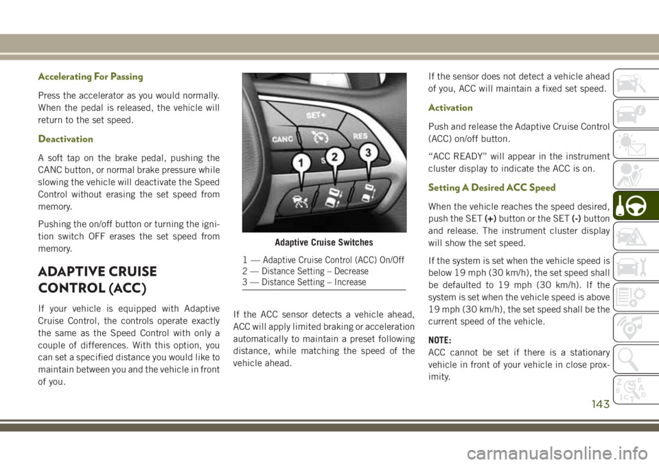 JEEP CHEROKEE 2018 Owner handbook (in English) Accelerating For Passing
Press the accelerator as you would normally.
When the pedal is released, the vehicle will
return to the set speed.
Deactivation
A soft tap on the brake pedal, pushing the
CANC JEEP CHEROKEE 2018 Owner handbook (in English) Accelerating For Passing
Press the accelerator as you would normally.
When the pedal is released, the vehicle will
return to the set speed.
Deactivation
A soft tap on the brake pedal, pushing the
CANC