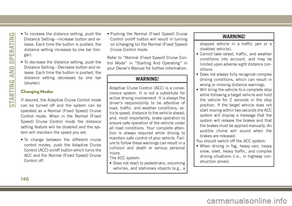 JEEP CHEROKEE 2018 Owner handbook (in English) • To increase the distance setting, push theDistance Setting—Increase button and re-
lease. Each time the button is pushed, the
distance setting increases by one bar (lon-
ger).
• To decrease th JEEP CHEROKEE 2018 Owner handbook (in English) • To increase the distance setting, push theDistance Setting—Increase button and re-
lease. Each time the button is pushed, the
distance setting increases by one bar (lon-
ger).
• To decrease th
