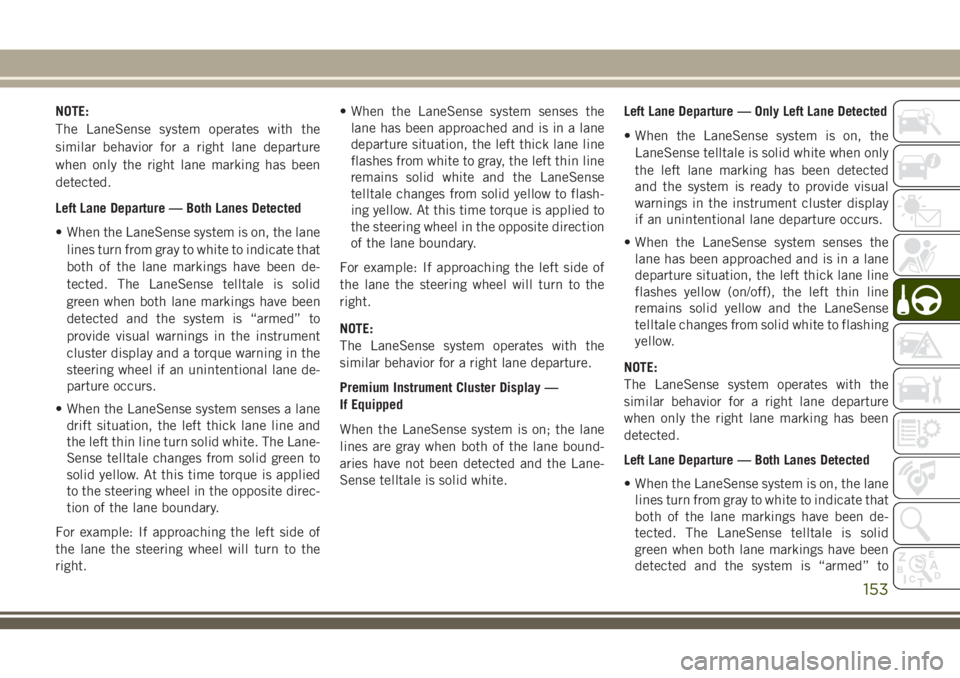 JEEP CHEROKEE 2018 Owner handbook (in English) NOTE:
The LaneSense system operates with the
similar behavior for a right lane departure
when only the right lane marking has been
detected.
Left Lane Departure — Both Lanes Detected
• When the La JEEP CHEROKEE 2018 Owner handbook (in English) NOTE:
The LaneSense system operates with the
similar behavior for a right lane departure
when only the right lane marking has been
detected.
Left Lane Departure — Both Lanes Detected
• When the La