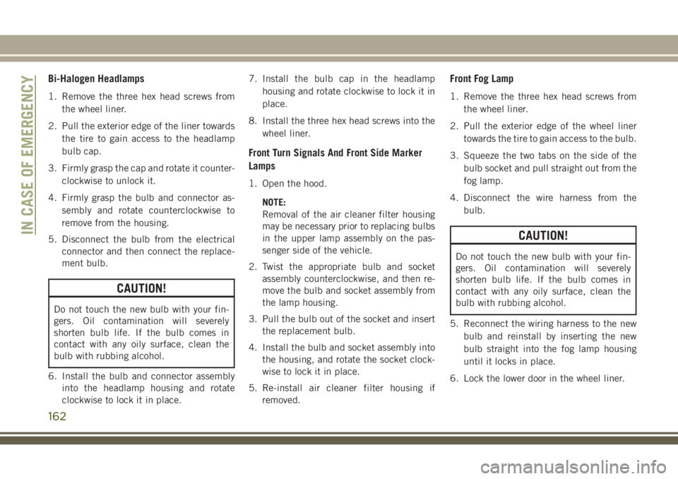 JEEP CHEROKEE 2018 Owner handbook (in English) Bi-Halogen Headlamps
1. Remove the three hex head screws fromthe wheel liner.
2. Pull the exterior edge of the liner towards the tire to gain access to the headlamp
bulb cap.
3. Firmly grasp the cap a JEEP CHEROKEE 2018 Owner handbook (in English) Bi-Halogen Headlamps
1. Remove the three hex head screws fromthe wheel liner.
2. Pull the exterior edge of the liner towards the tire to gain access to the headlamp
bulb cap.
3. Firmly grasp the cap a