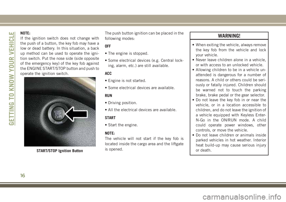 JEEP CHEROKEE 2018 Owner handbook (in English) NOTE:
If the ignition switch does not change with
the push of a button, the key fob may have a
low or dead battery. In this situation, a back
up method can be used to operate the igni-
tion switch. Pu JEEP CHEROKEE 2018 Owner handbook (in English) NOTE:
If the ignition switch does not change with
the push of a button, the key fob may have a
low or dead battery. In this situation, a back
up method can be used to operate the igni-
tion switch. Pu