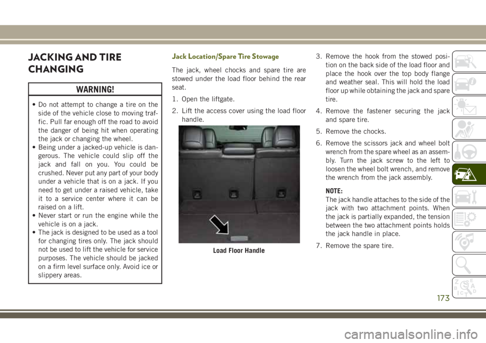 JEEP CHEROKEE 2018 Owner handbook (in English) JACKING AND TIRE
CHANGING
WARNING!
• Do not attempt to change a tire on theside of the vehicle close to moving traf-
fic. Pull far enough off the road to avoid
the danger of being hit when operating JEEP CHEROKEE 2018 Owner handbook (in English) JACKING AND TIRE
CHANGING
WARNING!
• Do not attempt to change a tire on theside of the vehicle close to moving traf-
fic. Pull far enough off the road to avoid
the danger of being hit when operating