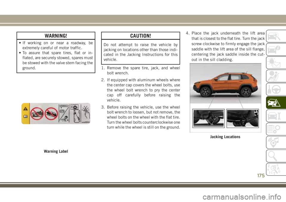 JEEP CHEROKEE 2018 Owner handbook (in English) WARNING!
• If working on or near a roadway, beextremely careful of motor traffic.
• To assure that spare tires, flat or in-
flated, are securely stowed, spares must
be stowed with the valve stem f JEEP CHEROKEE 2018 Owner handbook (in English) WARNING!
• If working on or near a roadway, beextremely careful of motor traffic.
• To assure that spare tires, flat or in-
flated, are securely stowed, spares must
be stowed with the valve stem f