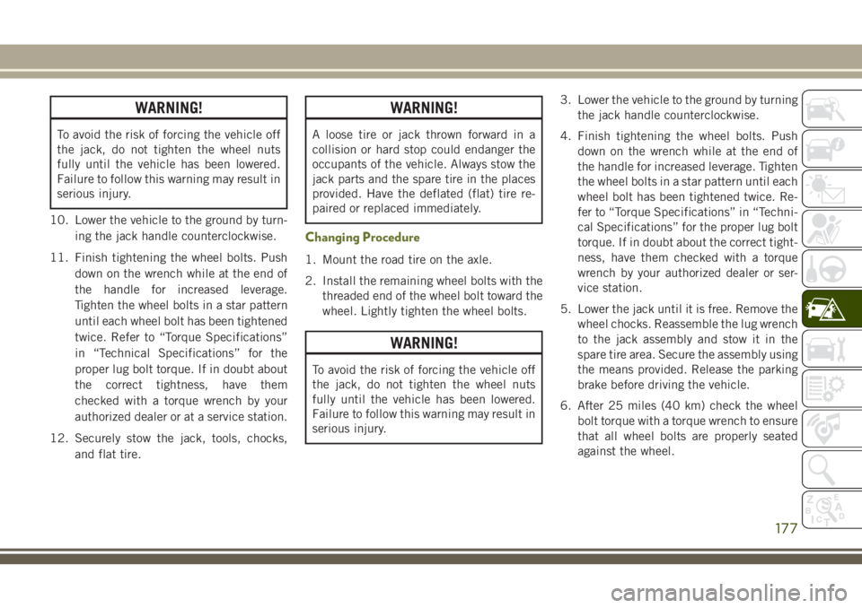 JEEP CHEROKEE 2018 Owner handbook (in English) WARNING!
To avoid the risk of forcing the vehicle off
the jack, do not tighten the wheel nuts
fully until the vehicle has been lowered.
Failure to follow this warning may result in
serious injury.
10. JEEP CHEROKEE 2018 Owner handbook (in English) WARNING!
To avoid the risk of forcing the vehicle off
the jack, do not tighten the wheel nuts
fully until the vehicle has been lowered.
Failure to follow this warning may result in
serious injury.
10.