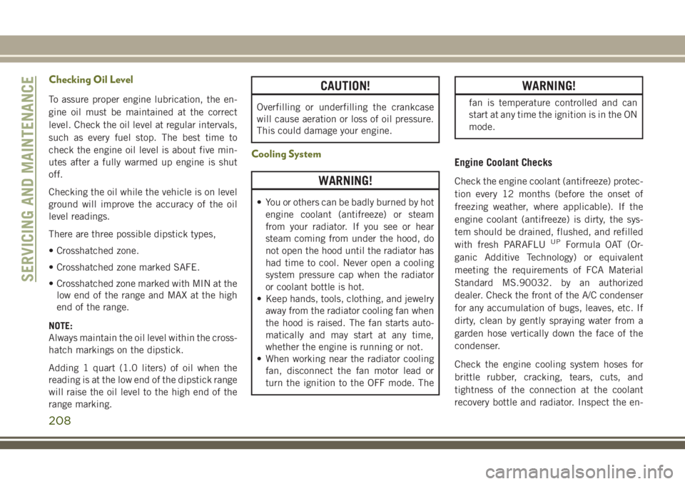 JEEP CHEROKEE 2018 Owner handbook (in English) Checking Oil Level
To assure proper engine lubrication, the en-
gine oil must be maintained at the correct
level. Check the oil level at regular intervals,
such as every fuel stop. The best time to
ch JEEP CHEROKEE 2018 Owner handbook (in English) Checking Oil Level
To assure proper engine lubrication, the en-
gine oil must be maintained at the correct
level. Check the oil level at regular intervals,
such as every fuel stop. The best time to
ch