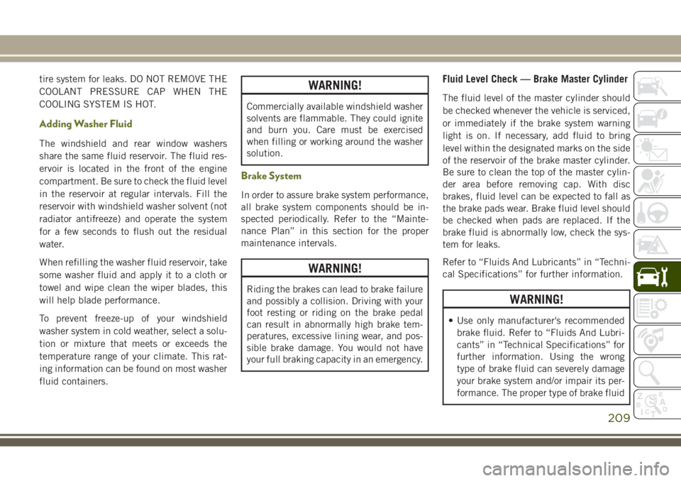 JEEP CHEROKEE 2018 Owner handbook (in English) tire system for leaks. DO NOT REMOVE THE
COOLANT PRESSURE CAP WHEN THE
COOLING SYSTEM IS HOT.
Adding Washer Fluid
The windshield and rear window washers
share the same fluid reservoir. The fluid res-
JEEP CHEROKEE 2018 Owner handbook (in English) tire system for leaks. DO NOT REMOVE THE
COOLANT PRESSURE CAP WHEN THE
COOLING SYSTEM IS HOT.
Adding Washer Fluid
The windshield and rear window washers
share the same fluid reservoir. The fluid res-