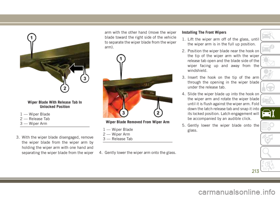 JEEP CHEROKEE 2018 Owner handbook (in English) 3. With the wiper blade disengaged, removethe wiper blade from the wiper arm by
holding the wiper arm with one hand and
separating the wiper blade from the wiper arm with the other hand (move the wipe JEEP CHEROKEE 2018 Owner handbook (in English) 3. With the wiper blade disengaged, removethe wiper blade from the wiper arm by
holding the wiper arm with one hand and
separating the wiper blade from the wiper arm with the other hand (move the wipe