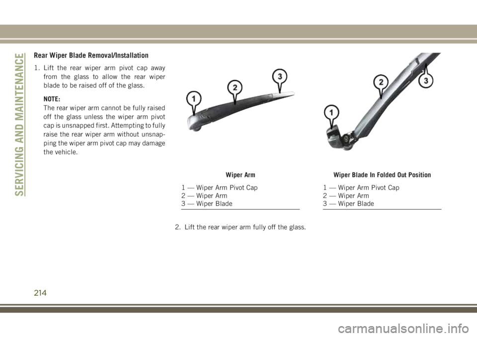 JEEP CHEROKEE 2018 Owner handbook (in English) Rear Wiper Blade Removal/Installation
1. Lift the rear wiper arm pivot cap awayfrom the glass to allow the rear wiper
blade to be raised off of the glass.
NOTE:
The rear wiper arm cannot be fully rais JEEP CHEROKEE 2018 Owner handbook (in English) Rear Wiper Blade Removal/Installation
1. Lift the rear wiper arm pivot cap awayfrom the glass to allow the rear wiper
blade to be raised off of the glass.
NOTE:
The rear wiper arm cannot be fully rais