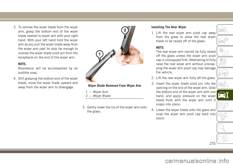 JEEP CHEROKEE 2018 Owner handbook (in English) 3. To remove the wiper blade from the wiperarm, grasp the bottom end of the wiper
blade nearest to wiper arm with your right
hand. With your left hand hold the wiper
arm as you pull the wiper blade aw JEEP CHEROKEE 2018 Owner handbook (in English) 3. To remove the wiper blade from the wiperarm, grasp the bottom end of the wiper
blade nearest to wiper arm with your right
hand. With your left hand hold the wiper
arm as you pull the wiper blade aw