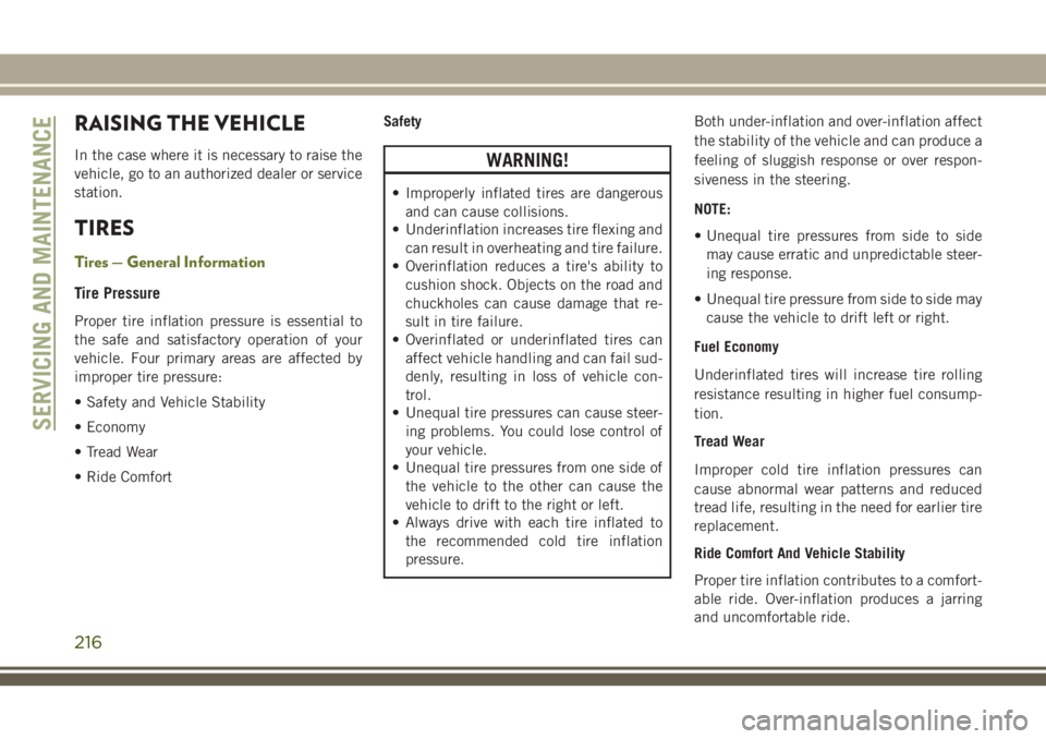 JEEP CHEROKEE 2018 Owner handbook (in English) RAISING THE VEHICLE
In the case where it is necessary to raise the
vehicle, go to an authorized dealer or service
station.
TIRES
Tires — General Information
Tire Pressure
Proper tire inflation press JEEP CHEROKEE 2018 Owner handbook (in English) RAISING THE VEHICLE
In the case where it is necessary to raise the
vehicle, go to an authorized dealer or service
station.
TIRES
Tires — General Information
Tire Pressure
Proper tire inflation press
